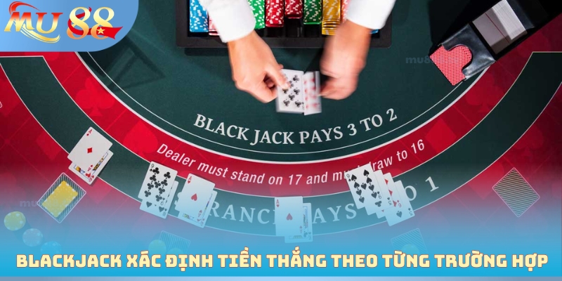 Blackjack xác định tiền thắng theo từng trường hợp