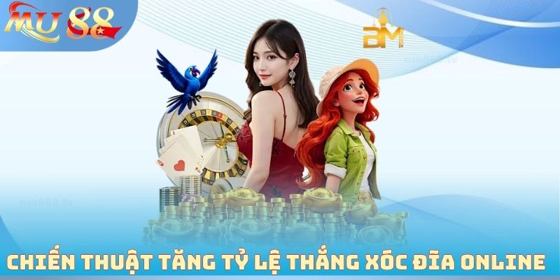 Chiến thuật tăng tỷ lệ thắng xóc đĩa online hiệu quả