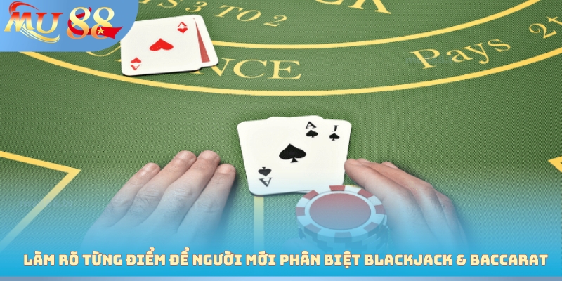 Làm rõ từng điểm để người mới phân biệt Blackjack & Baccarat