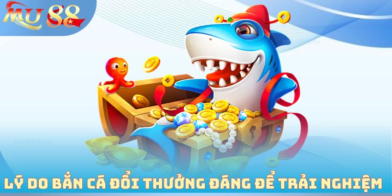 Lý do Bắn cá đổi thưởng đáng để trải nghiệm