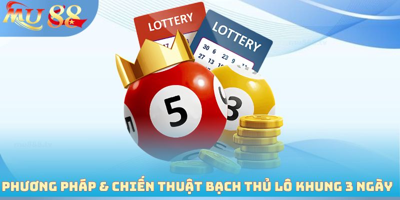 Phương pháp & chiến thuật bạch thủ lô khung 3 ngày 
