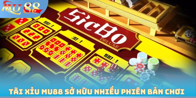 Tài Xỉu MU88 sở hữu nhiều phiên bản chơi