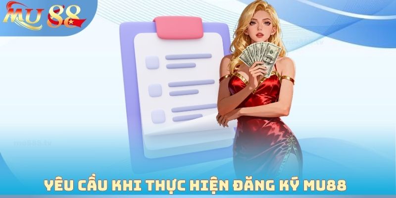 Yêu cầu khi thực hiện đăng ký MU88